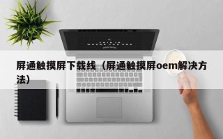 屏通觸摸屏下載線（屏通觸摸屏oem解決方法）