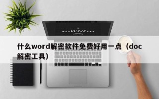 什么word解密軟件免費好用一點（doc解密工具）