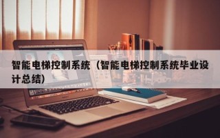 智能電梯控制系統（智能電梯控制系統畢業設計總結）