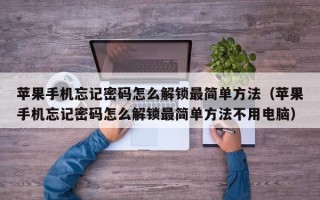 蘋果手機忘記密碼怎么解鎖最簡單方法（蘋果手機忘記密碼怎么解鎖最簡單方法不用電腦）