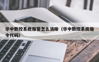 華中數控系統報警怎么消除（華中數控系統指令代碼）