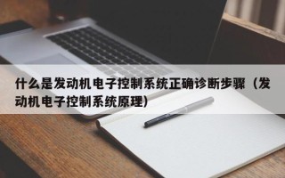 什么是發(fā)動(dòng)機(jī)電子控制系統(tǒng)正確診斷步驟（發(fā)動(dòng)機(jī)電子控制系統(tǒng)原理）