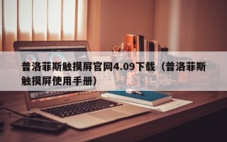 普洛菲斯觸摸屏官網4.09下載（普洛菲斯觸摸屏使用手冊）