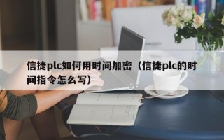 信捷plc如何用時間加密（信捷plc的時間指令怎么寫）