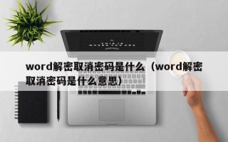 word解密取消密碼是什么（word解密取消密碼是什么意思）