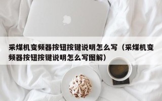 采煤機變頻器按鈕按鍵說明怎么寫（采煤機變頻器按鈕按鍵說明怎么寫圖解）