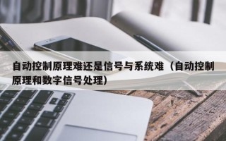 自動控制原理難還是信號與系統難（自動控制原理和數字信號處理）