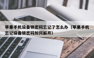 蘋果手機設備鎖密碼忘記了怎么辦（蘋果手機忘記設備鎖密碼如何解開）