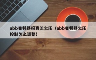 abb變頻器報直流欠壓（abb變頻器欠壓控制怎么調整）