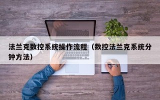 法蘭克數(shù)控系統(tǒng)操作流程（數(shù)控法蘭克系統(tǒng)分鐘方法）