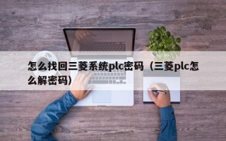 怎么找回三菱系統plc密碼（三菱plc怎么解密碼）