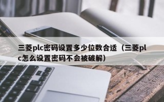 三菱plc密碼設置多少位數合適（三菱plc怎么設置密碼不會被破解）