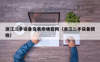 浙江二手設備交易市場官網（浙江二手設備回收）