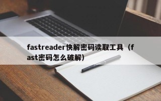 fastreader快解密碼讀取工具（fast密碼怎么破解）