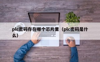 plc密碼存在哪個(gè)芯片里（plc密碼是什么）
