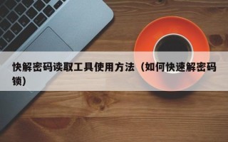 快解密碼讀取工具使用方法（如何快速解密碼鎖）