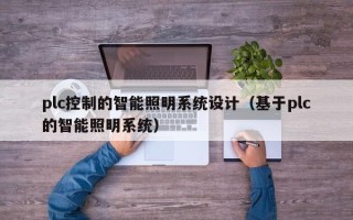 plc控制的智能照明系統設計（基于plc的智能照明系統）