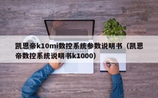 凱恩帝k10mi數控系統(tǒng)參數說明書（凱恩帝數控系統(tǒng)說明書k1000）