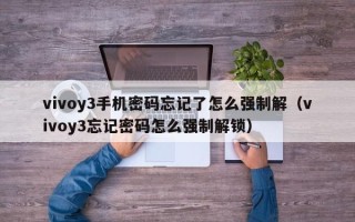 vivoy3手機(jī)密碼忘記了怎么強(qiáng)制解（vivoy3忘記密碼怎么強(qiáng)制解鎖）