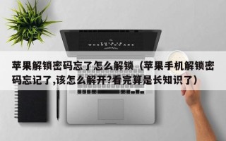 蘋果解鎖密碼忘了怎么解鎖（蘋果手機解鎖密碼忘記了,該怎么解開?看完算是長知識了）