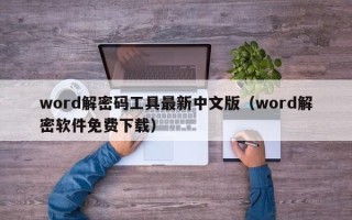 word解密碼工具最新中文版（word解密軟件免費下載）