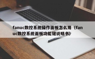 fanuc數(shù)控系統(tǒng)操作面板怎么用（fanuc數(shù)控系統(tǒng)面板功能鍵說(shuō)明書(shū)）