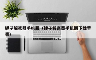 錘子解密器手機版（錘子解密器手機版下載蘋果）
