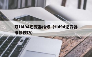雙tl494逆變器維修（tl494逆變器維修技巧）