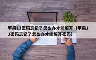 蘋果13密碼忘記了怎么辦才能解開（蘋果13密碼忘記了怎么辦才能解開密碼）