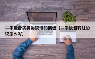 二手設備買賣協議書的模板（二手設備轉讓協議怎么寫）