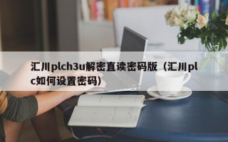匯川plch3u解密直讀密碼版（匯川plc如何設置密碼）