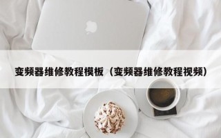 變頻器維修教程模板（變頻器維修教程視頻）