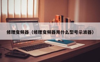 修理變頻器（修理變頻器用什么型號(hào)示波器）