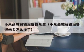 小米商城解鎖設備得米金（小米商城解鎖設備得米金怎么沒了）