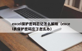 excel保護密碼忘記怎么解除（excel表保護密碼忘了怎么辦）
