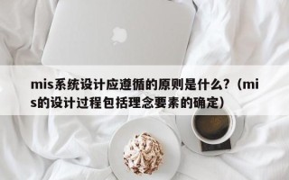 mis系統設計應遵循的原則是什么?（mis的設計過程包括理念要素的確定）