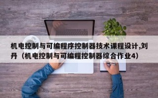 機(jī)電控制與可編程序控制器技術(shù)課程設(shè)計(jì),劉丹（機(jī)電控制與可編程控制器綜合作業(yè)4）