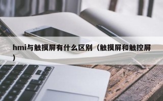 hmi與觸摸屏有什么區(qū)別（觸摸屏和觸控屏）