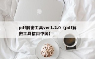 pdf解密工具ver1.2.0（pdf解密工具信用中國(guó)）