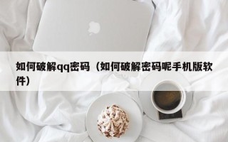 如何破解qq密碼（如何破解密碼呢手機版軟件）