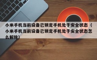 小米手機當前設備已鎖定手機處于安全狀態（小米手機當前設備已鎖定手機處于安全狀態怎么解除）