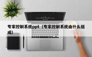 專家控制系統ppt（專家控制系統由什么組成）