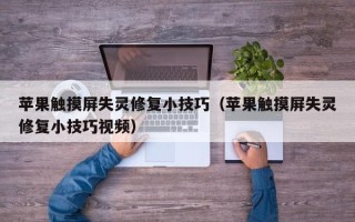 蘋果觸摸屏失靈修復小技巧（蘋果觸摸屏失靈修復小技巧視頻）