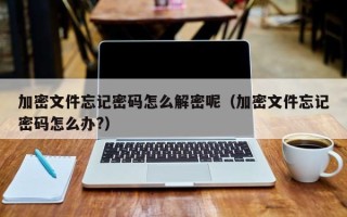 加密文件忘記密碼怎么解密呢（加密文件忘記密碼怎么辦?）