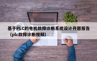 基于PLC的電機故障診斷系統設計開題報告（plc故障診斷視頻）