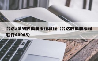 臺達a系列觸摸屏編程教程（臺達觸摸屏編程軟件40008）