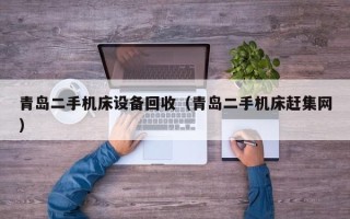青島二手機床設備回收（青島二手機床趕集網）