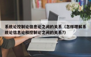 系統論控制論信息論之間的關系（怎樣理解系統論信息論和控制論之間的關系?）