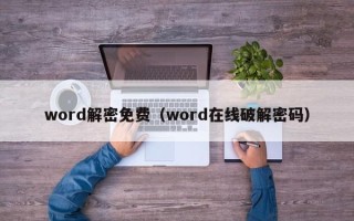 word解密免費（word在線破解密碼）