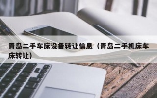 青島二手車床設(shè)備轉(zhuǎn)讓信息（青島二手機(jī)床車床轉(zhuǎn)讓）